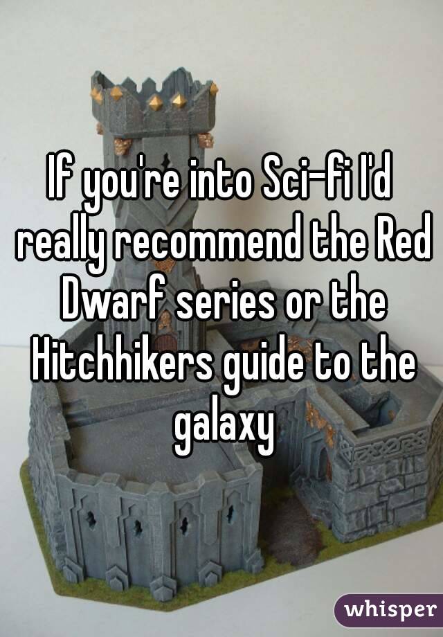 If you're into Sci-fi I'd really recommend the Red Dwarf series or the Hitchhikers guide to the galaxy