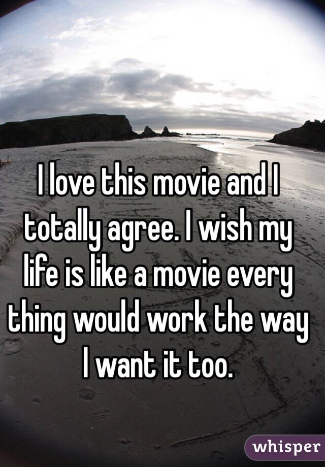 I love this movie and I totally agree. I wish my life is like a movie every thing would work the way I want it too. 