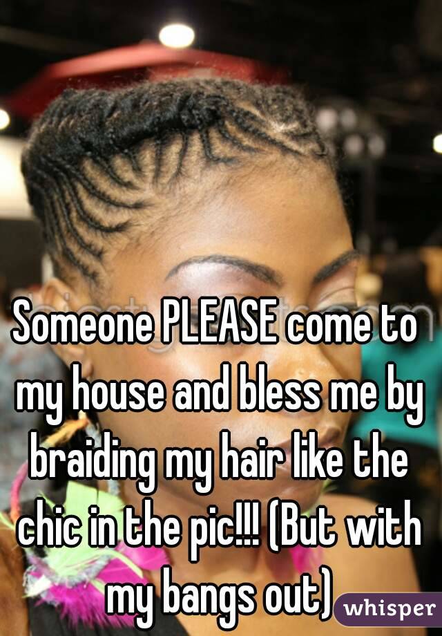 Someone PLEASE come to my house and bless me by braiding my hair like the chic in the pic!!! (But with my bangs out)