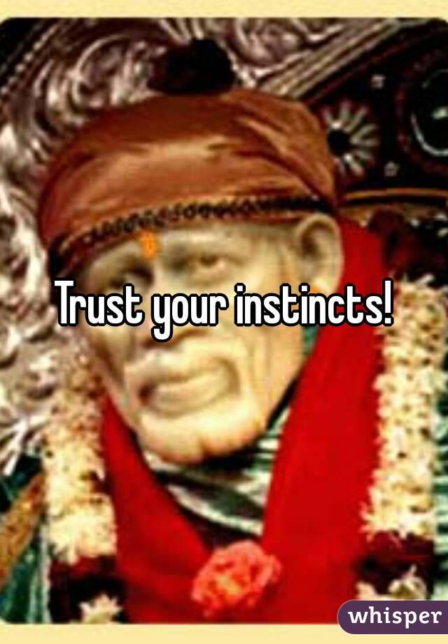 Trust your instincts!
