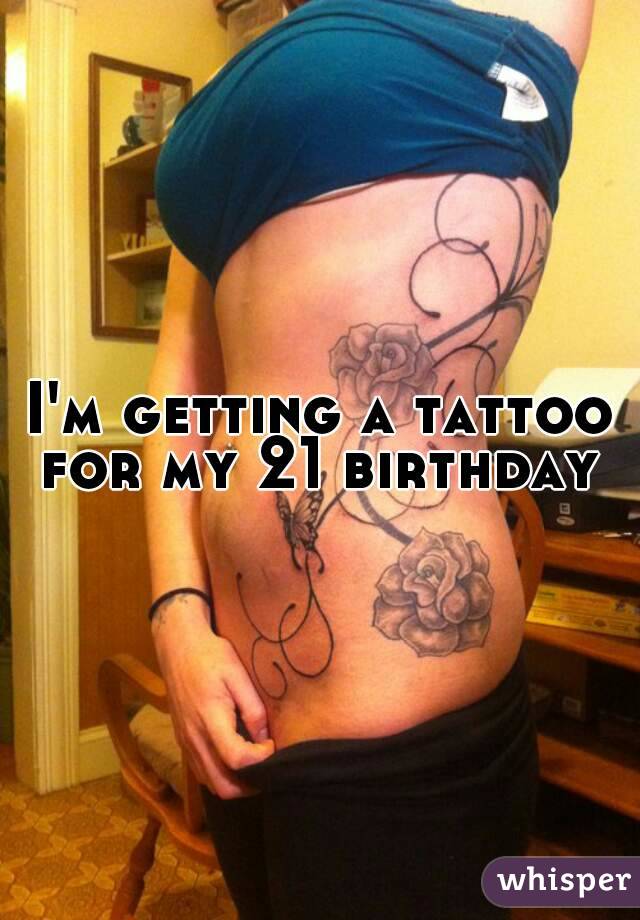 I'm getting a tattoo for my 21 birthday 