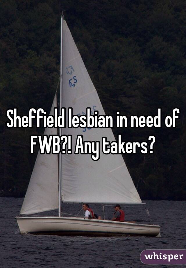 Sheffield lesbian in need of FWB?! Any takers?
