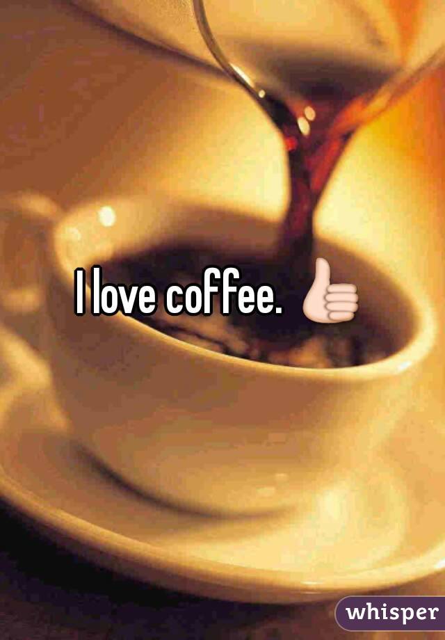 I love coffee. 👍