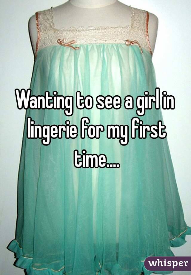 Wanting to see a girl in lingerie for my first time....