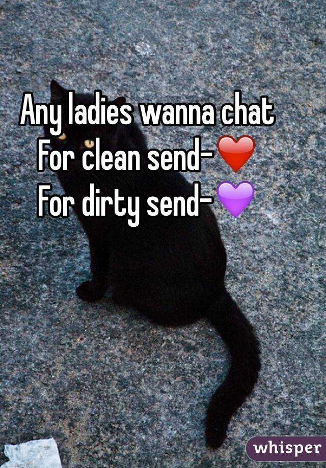 Any ladies wanna chat 
For clean send-❤️
For dirty send-💜