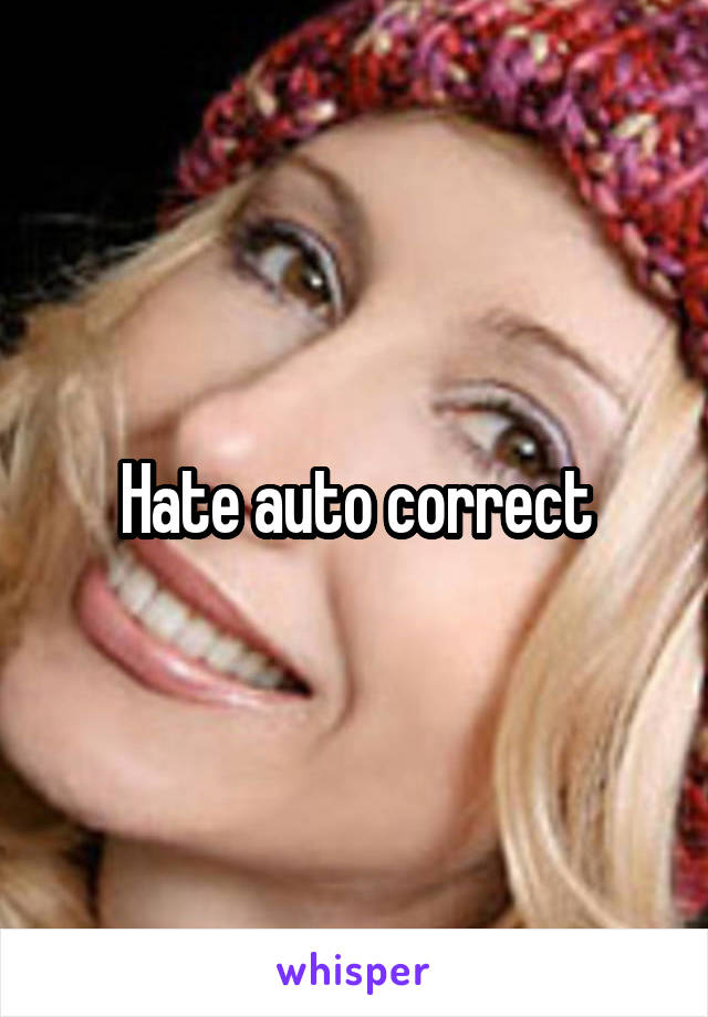 Hate auto correct