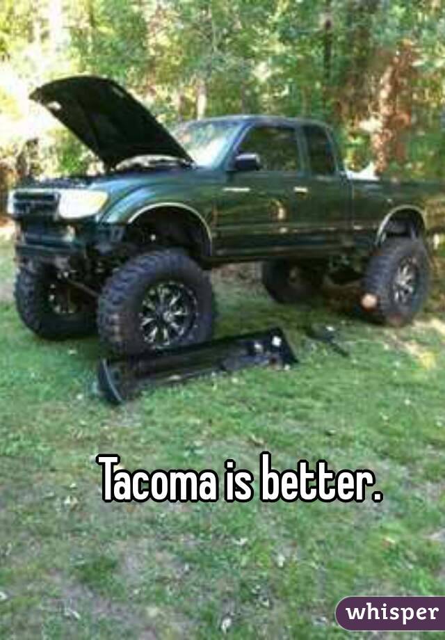 Tacoma is better.