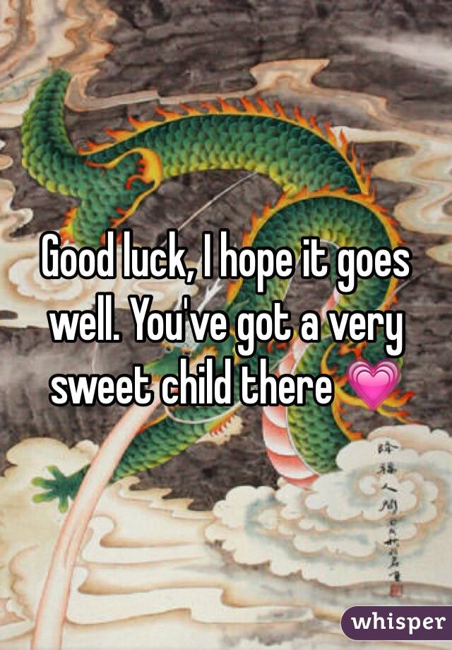 Good luck, I hope it goes well. You've got a very sweet child there 💗