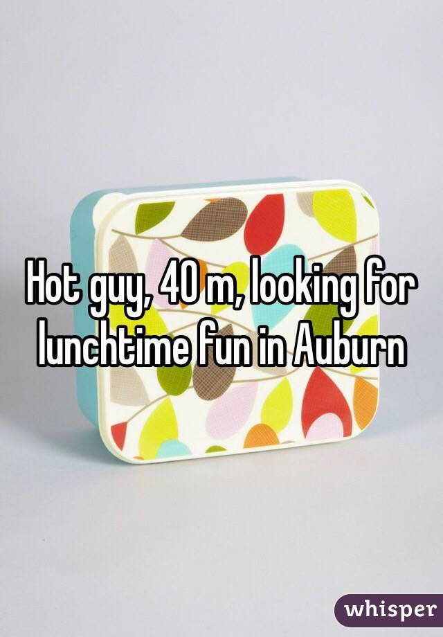 Hot guy, 40 m, looking for lunchtime fun in Auburn