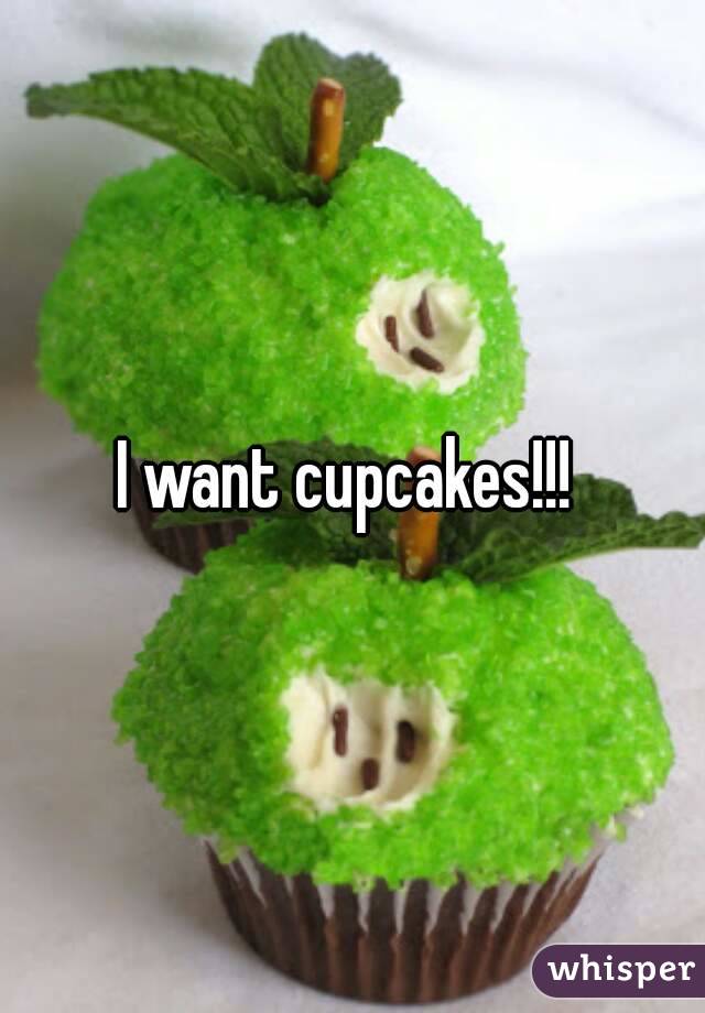 I want cupcakes!!! 