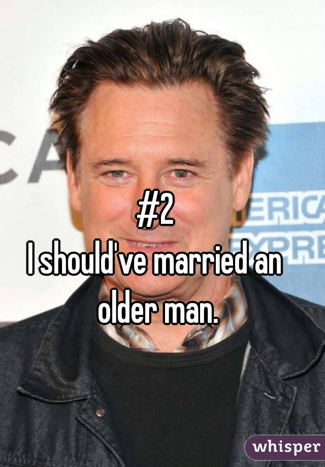 #2
I should've married an older man.