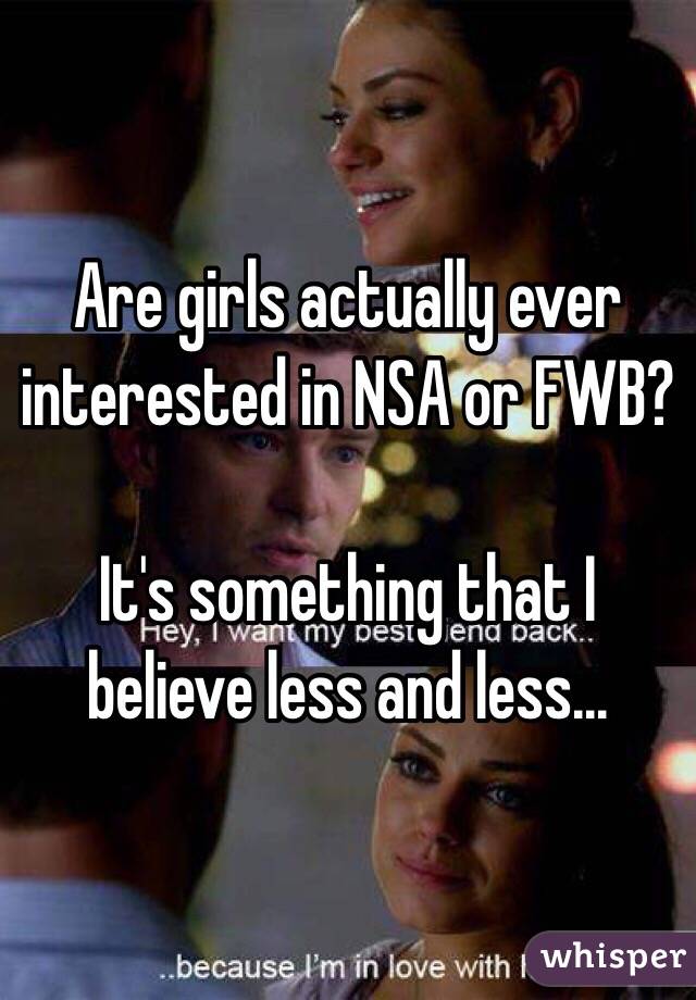 Are girls actually ever interested in NSA or FWB?

It's something that I believe less and less...
