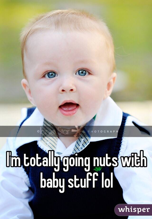 I'm totally going nuts with baby stuff lol