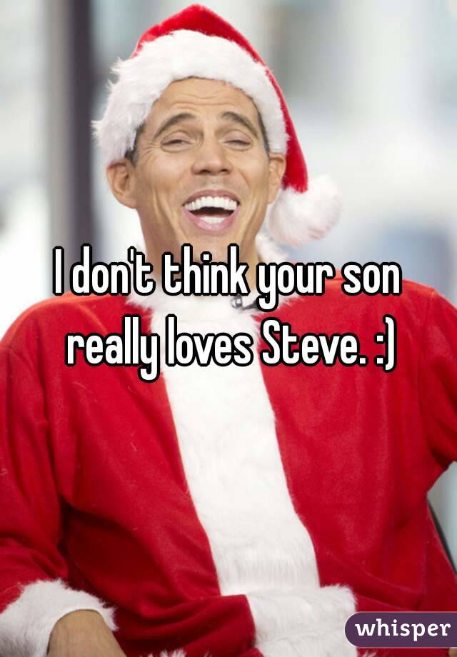 I don't think your son really loves Steve. :)