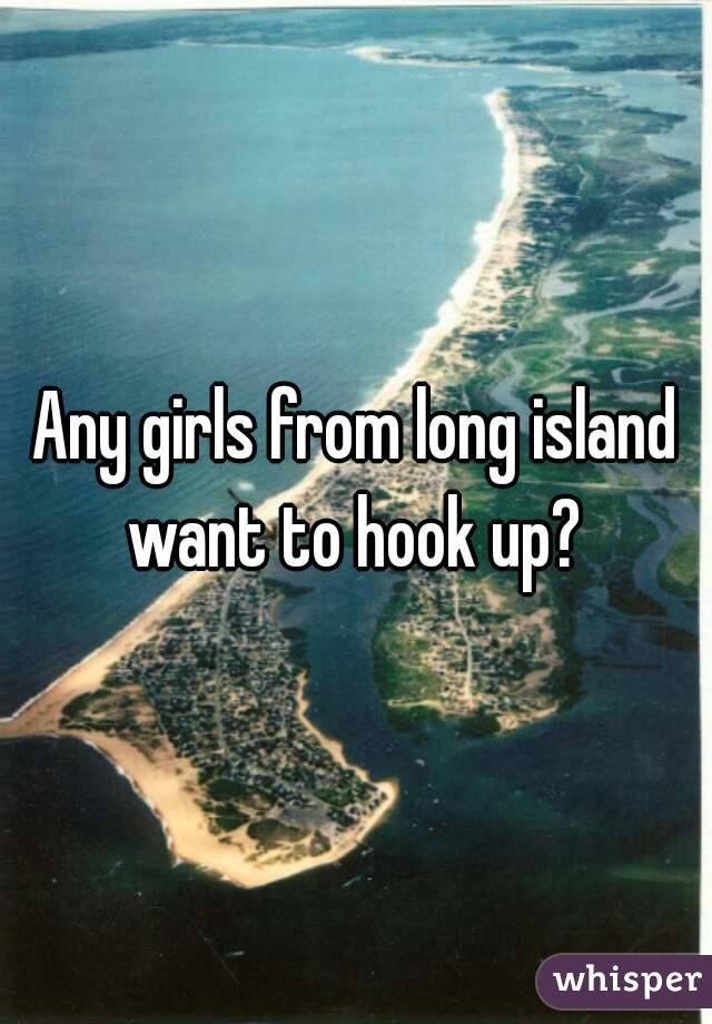 Any girls from long island want to hook up? 