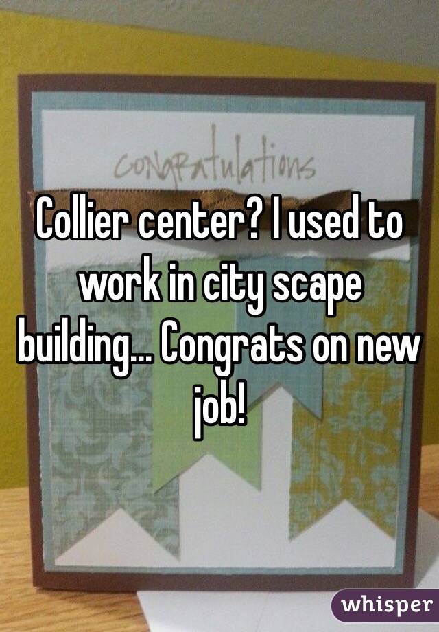 Collier center? I used to work in city scape building... Congrats on new job! 