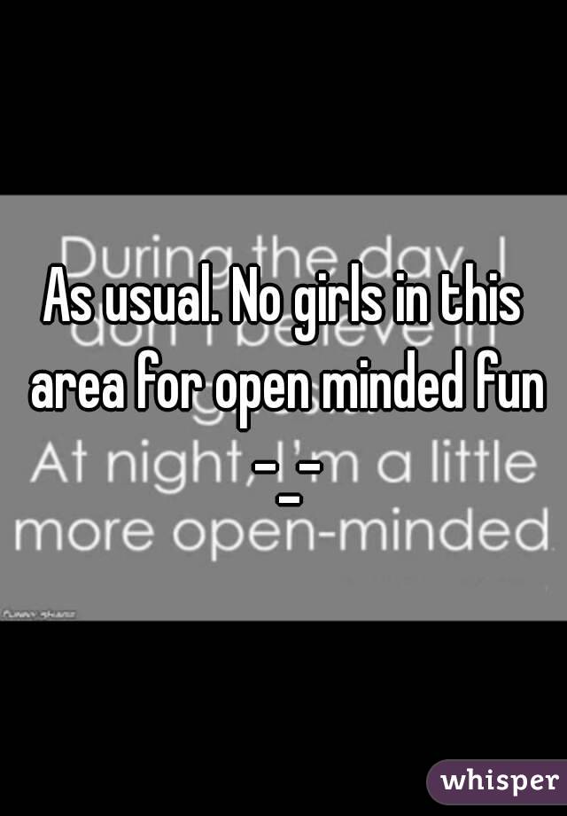As usual. No girls in this area for open minded fun -_-