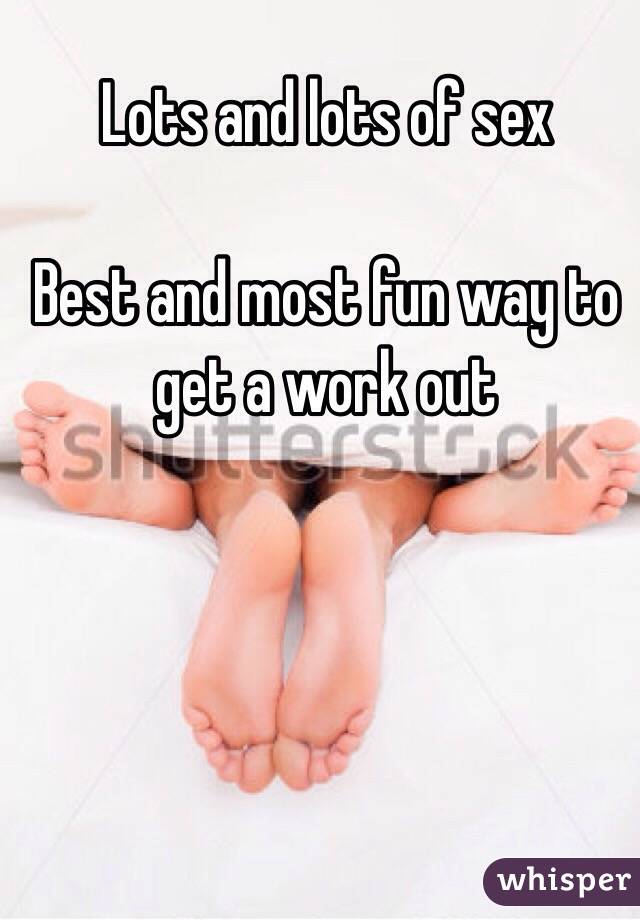 Lots and lots of sex

Best and most fun way to get a work out