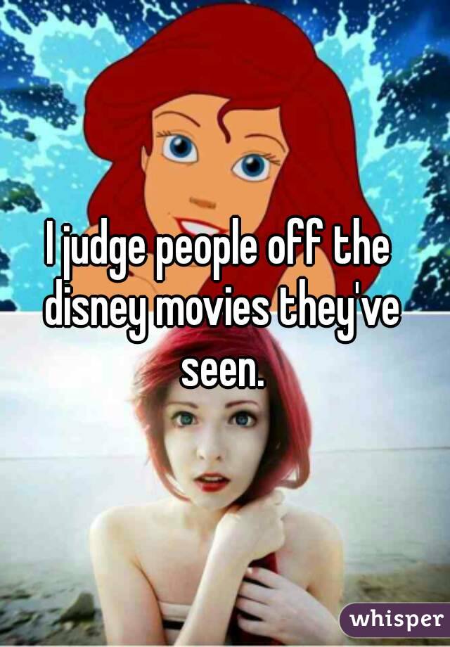 I judge people off the disney movies they've seen.