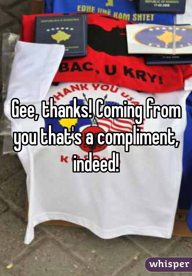 Gee, thanks! Coming from you that's a compliment, indeed!