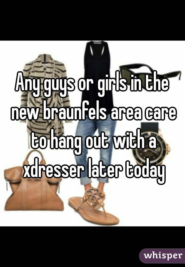 Any guys or girls in the new braunfels area care to hang out with a xdresser later today