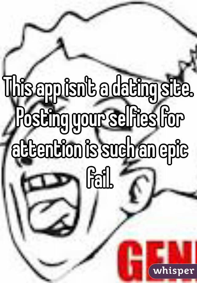 This app isn't a dating site. Posting your selfies for attention is such an epic fail.
