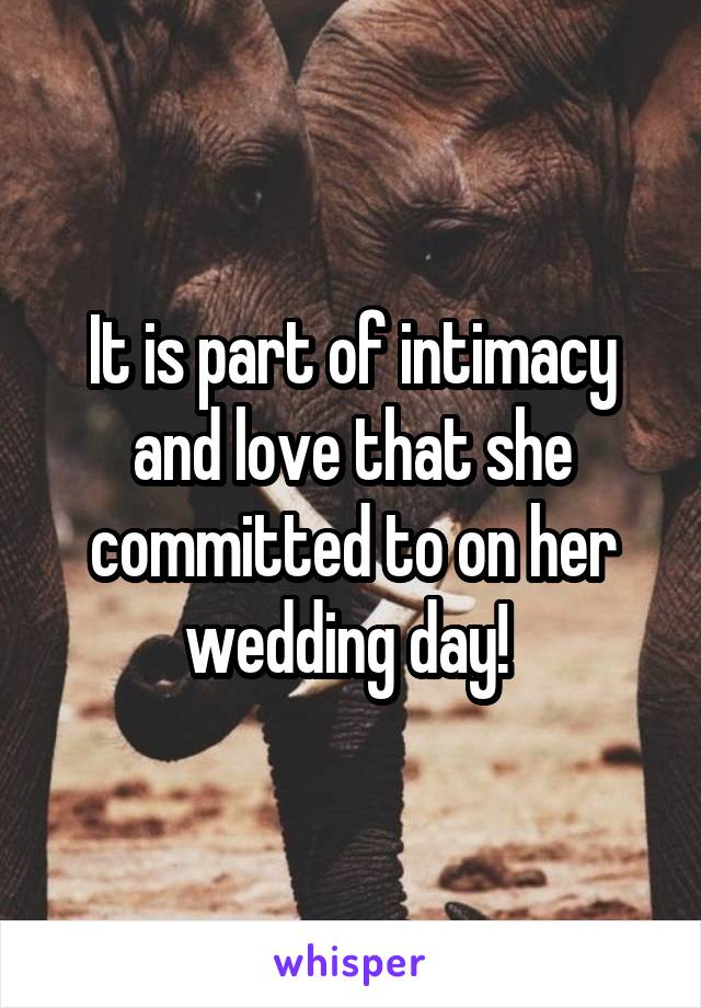 It is part of intimacy and love that she committed to on her wedding day! 