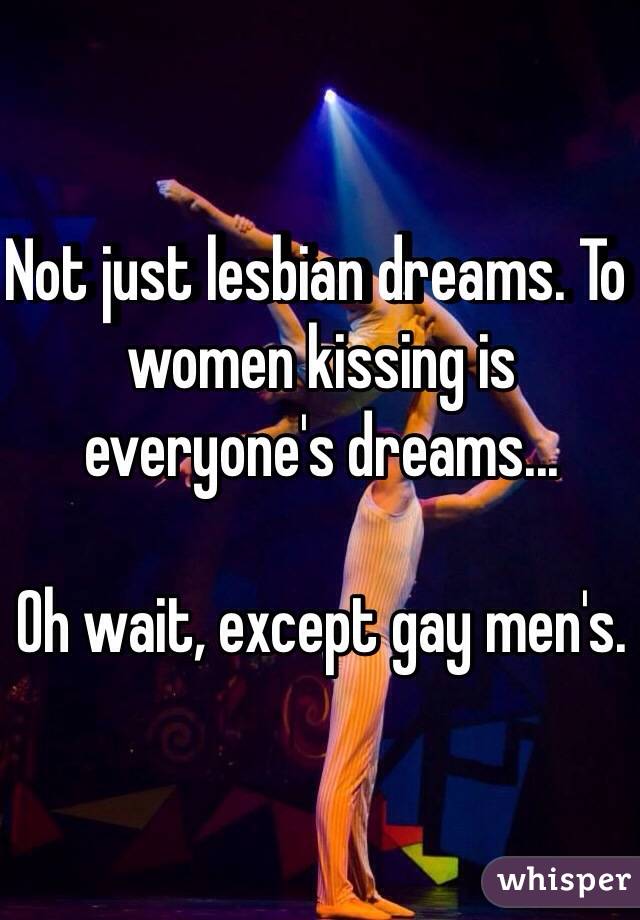 Not just lesbian dreams. To women kissing is everyone's dreams... 

Oh wait, except gay men's. 