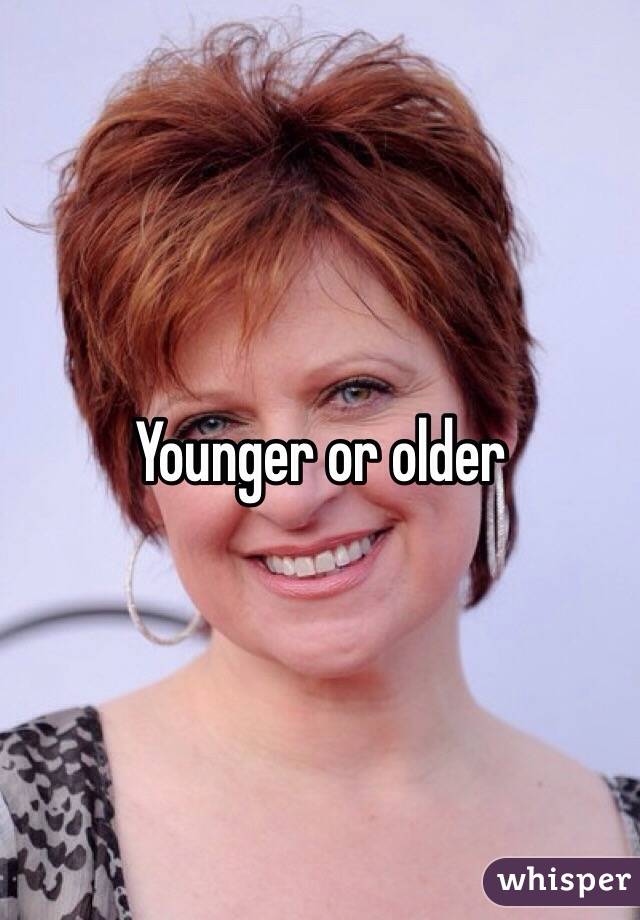 Younger or older 