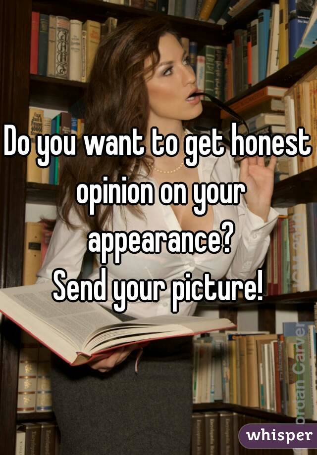 Do you want to get honest opinion on your appearance?
Send your picture!