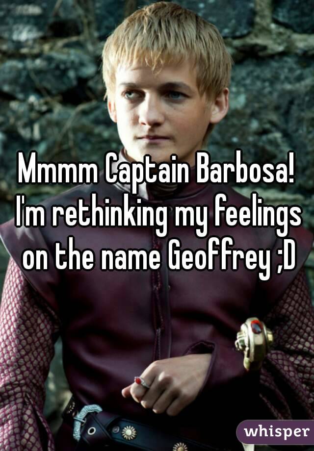 Mmmm Captain Barbosa! I'm rethinking my feelings on the name Geoffrey ;D