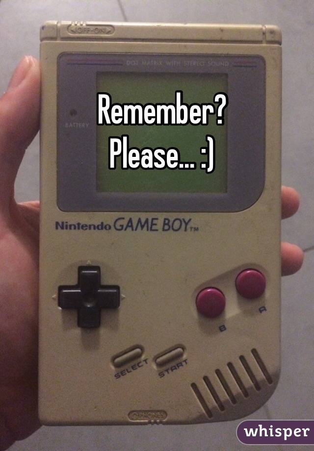 Remember?
Please... :)