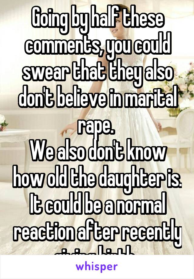 Going by half these comments, you could swear that they also don't believe in marital rape. 
We also don't know how old the daughter is. It could be a normal reaction after recently giving birth. 