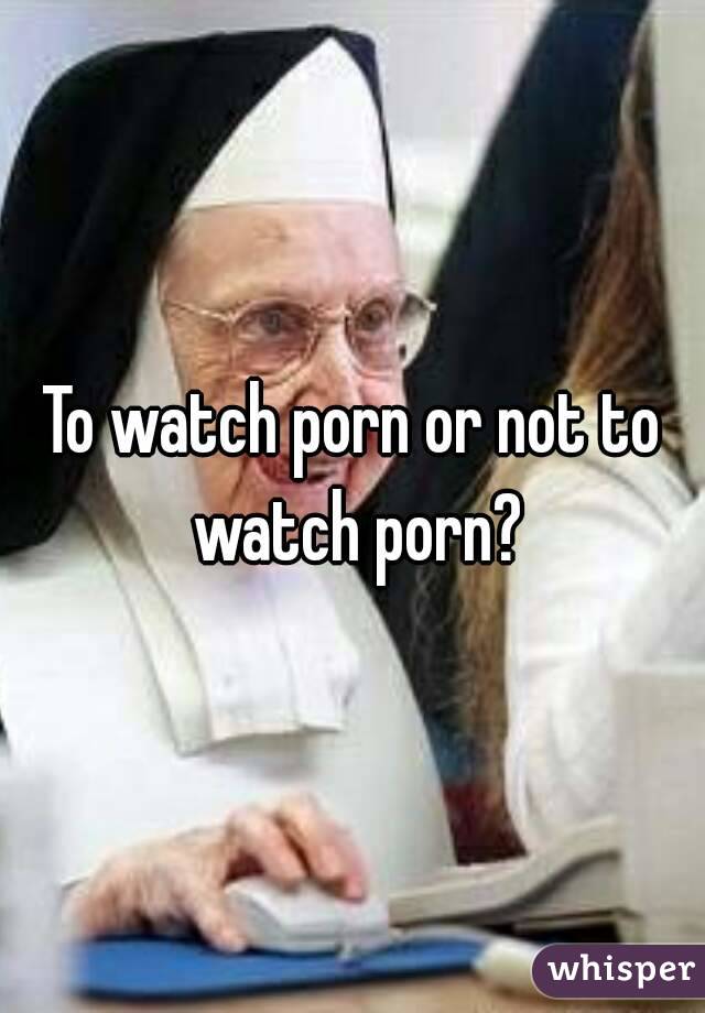 To watch porn or not to watch porn?