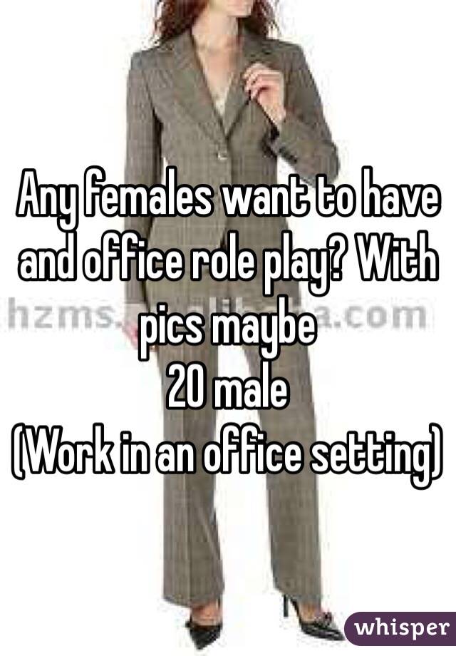 Any females want to have and office role play? With pics maybe
20 male
(Work in an office setting)