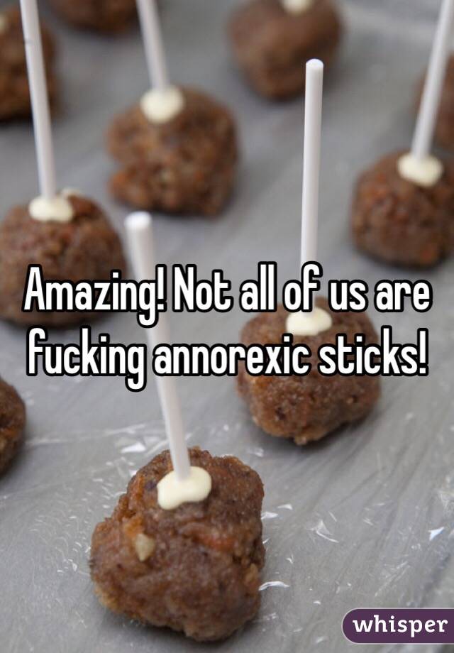 Amazing! Not all of us are fucking annorexic sticks! 