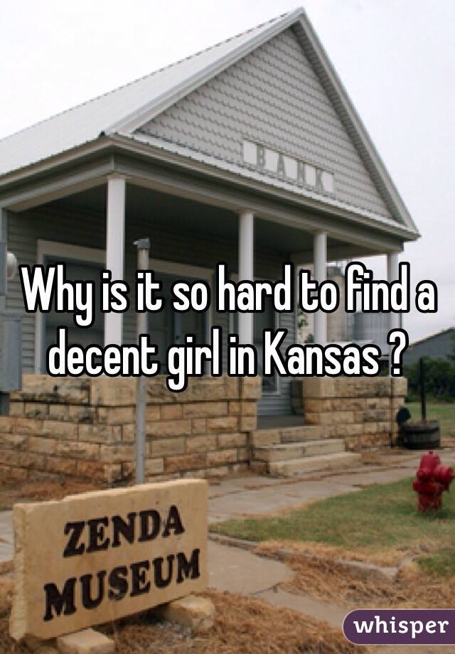 Why is it so hard to find a decent girl in Kansas ? 