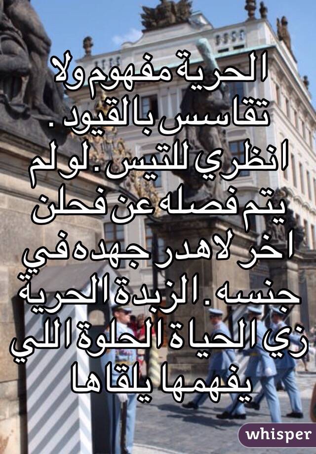 الحرية مفهوم ولا تقاسس بالقيود . انظري للتيس . لو لم يتم فصله عن فحلن اخر لاهدر جهده في جنسه . الزبدة الحرية زي الحياة الحلوة اللي يفهمها يلقاها 