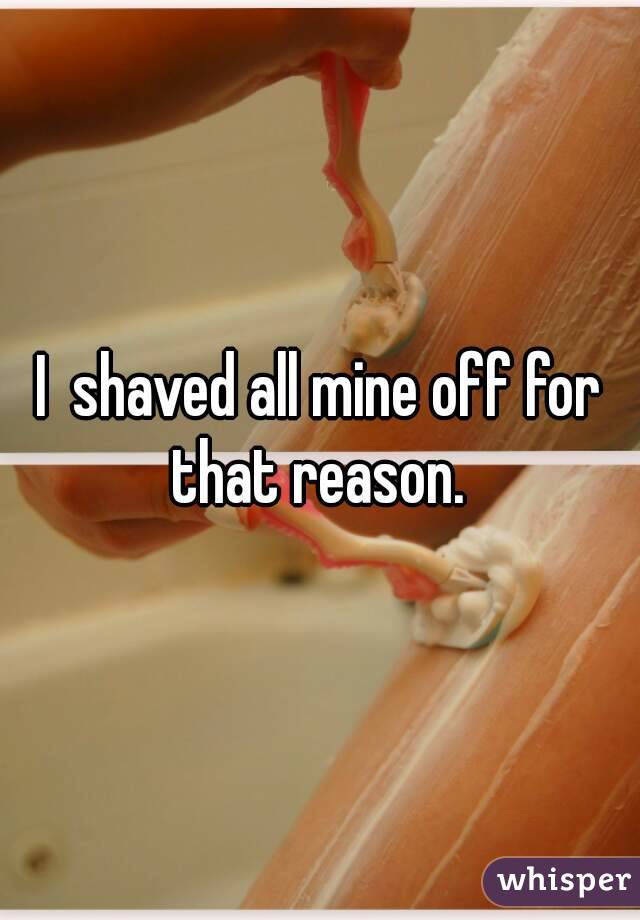 I  shaved all mine off for that reason. 
