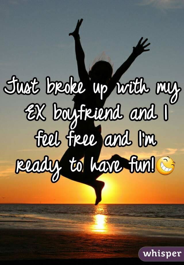Just broke up with my EX boyfriend and I feel free and I'm ready to have fun!😆