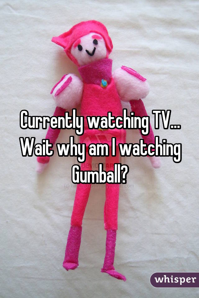 Currently watching TV… Wait why am I watching Gumball?