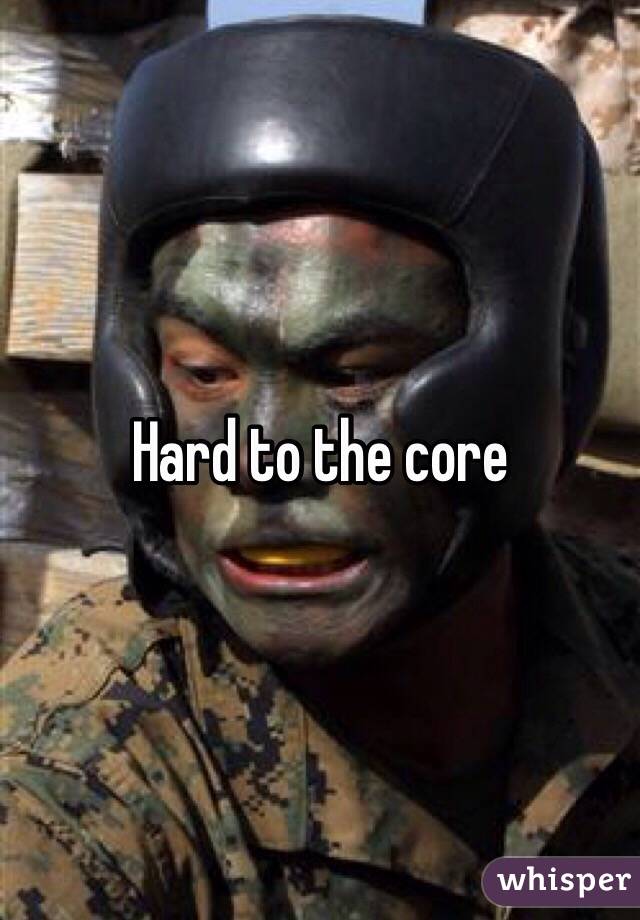 Hard to the core