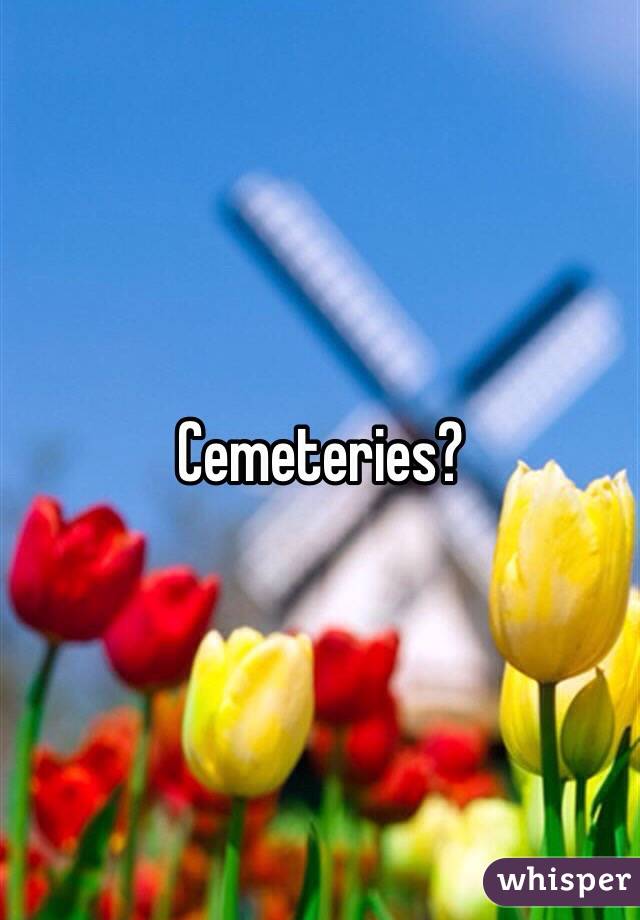 Cemeteries?