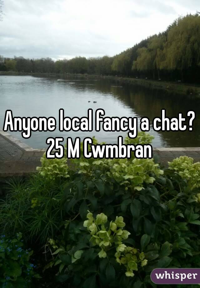 Anyone local fancy a chat? 25 M Cwmbran 