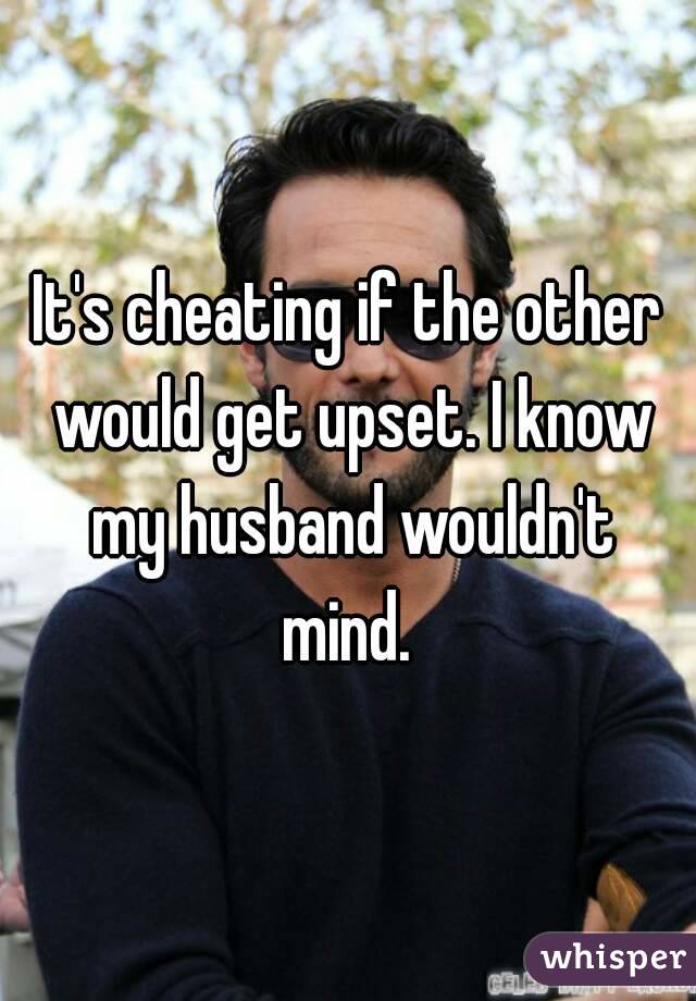 It's cheating if the other would get upset. I know my husband wouldn't mind. 