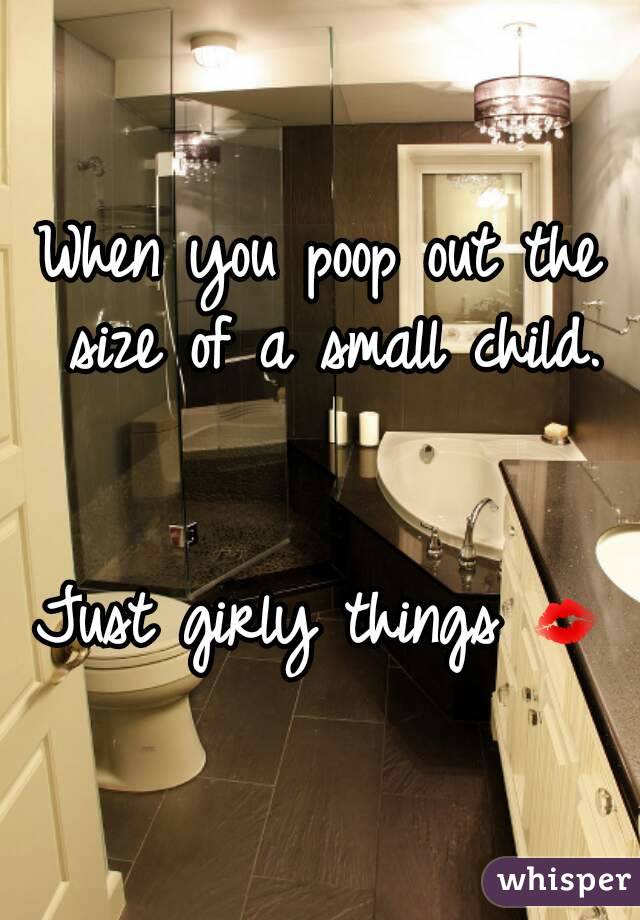 When you poop out the size of a small child.


Just girly things 💋
