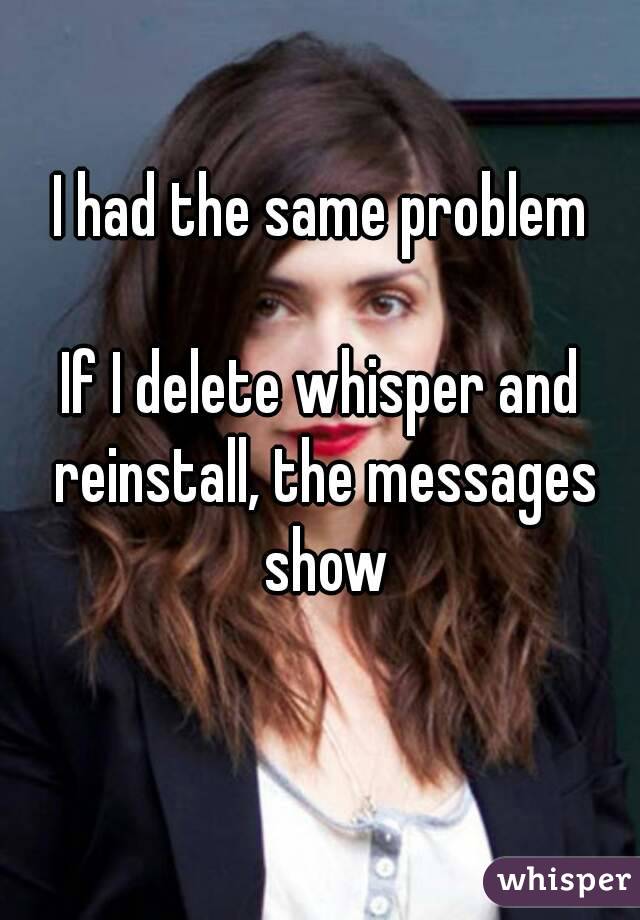 I had the same problem

If I delete whisper and reinstall, the messages show