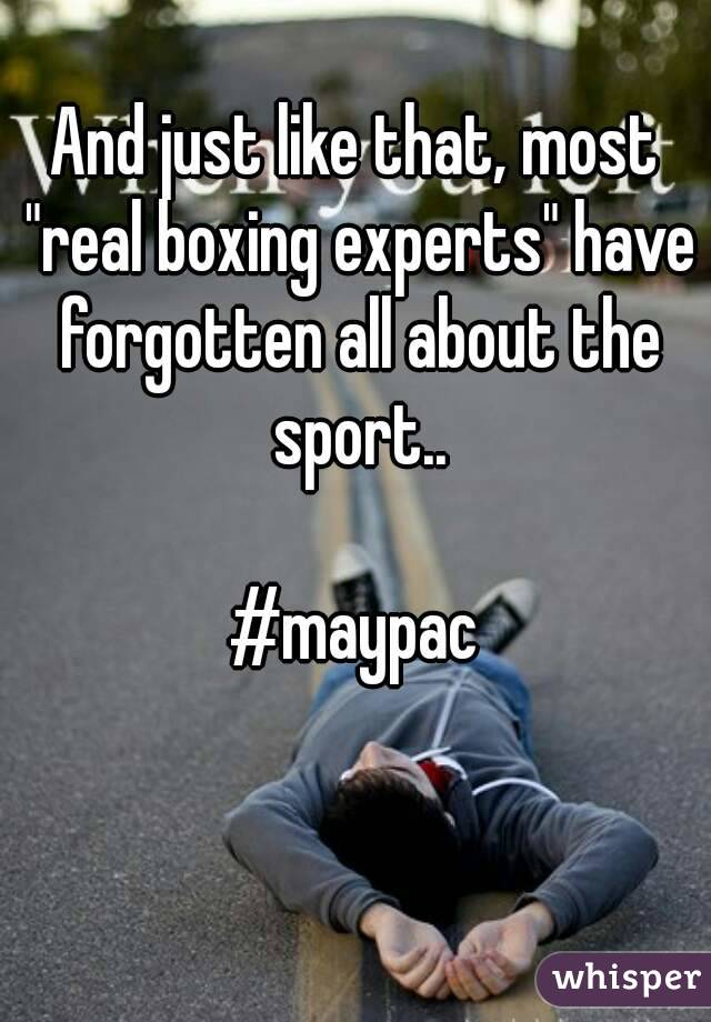 And just like that, most "real boxing experts" have forgotten all about the sport..

#maypac
