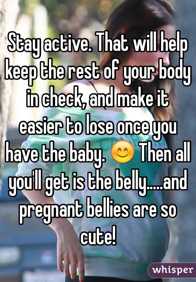 Stay active. That will help keep the rest of your body in check, and make it easier to lose once you have the baby. 😊 Then all you'll get is the belly.....and pregnant bellies are so cute! 