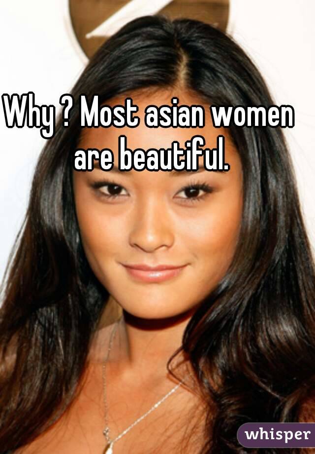 Why ? Most asian women are beautiful.